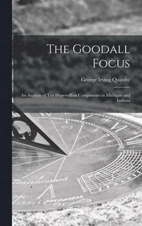bokomslag The Goodall Focus; an Analysis of Ten Hopewellian Components in Michigan and Indiana