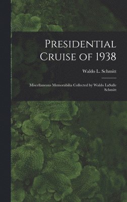 bokomslag Presidential Cruise of 1938: Miscellaneous Memorabilia Collected by Waldo LaSalle Schmitt