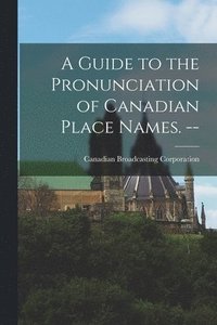bokomslag A Guide to the Pronunciation of Canadian Place Names. --