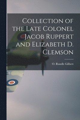 Collection of the Late Colonel Jacob Ruppert and Elizabeth D. Clemson 1