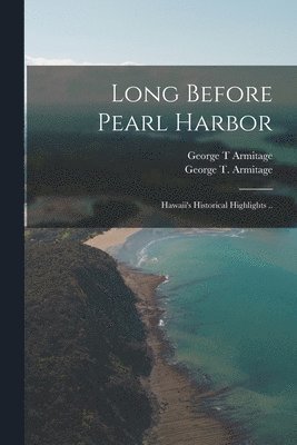 Long Before Pearl Harbor; Hawaii's Historical Highlights .. 1