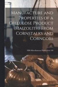 bokomslag Manufacture and Properties of a Cellulose Product (maizolith) From Cornstalks and Corncobs; NBS Miscellaneous Publication 108