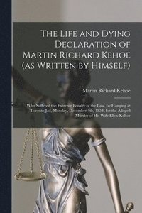 bokomslag The Life and Dying Declaration of Martin Richard Kehoe (as Written by Himself) [microform]