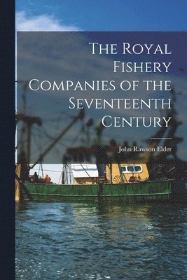 bokomslag The Royal Fishery Companies of the Seventeenth Century [microform]