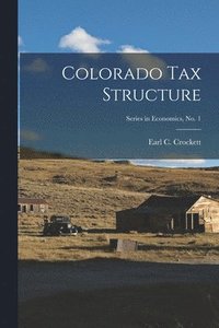 bokomslag Colorado Tax Structure; Series in Economics, No. 1