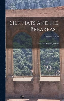 bokomslag Silk Hats and No Breakfast; Notes on a Spanish Journey