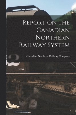 bokomslag Report on the Canadian Northern Railway System [microform]