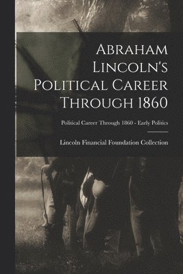 bokomslag Abraham Lincoln's Political Career Through 1860; Political Career through 1860 - Early Politics
