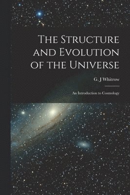 bokomslag The Structure and Evolution of the Universe; an Introduction to Cosmology