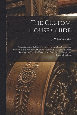 J. W. Dunscombe - Custom House Guide [microform], Häftad