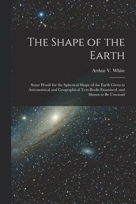 Arthur V. (Arthur Veitch) White - Shape of the Earth [microform], Häftad
