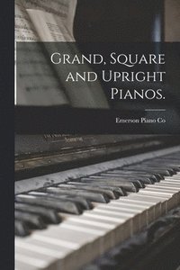 bokomslag Grand, Square and Upright Pianos.