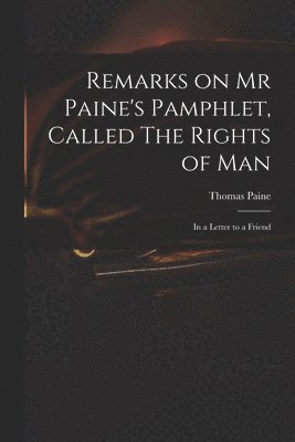 Remarks on Mr Paine's Pamphlet, Called The Rights of Man 1