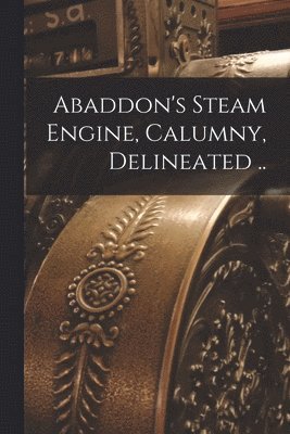 Abaddon's Steam Engine, Calumny, Delineated .. 1