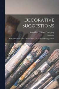 bokomslag Decorative Suggestions: a Handbook of Color Schemes Sent You by Paint Headquarters.