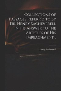 bokomslag Collections of Passages Referr'd to by Dr. Henry Sacheverell in His Answer to the Articles of His Impeachment ..