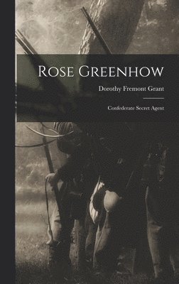 Rose Greenhow: Confederate Secret Agent 1