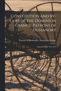 bokomslag Constitution and By-laws of the Dominion Grange, Patrons of Husbandry [microform]