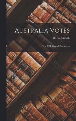 Australia Votes: the 1958 Federal Election. -- 1