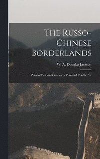 bokomslag The Russo-Chinese Borderlands: Zone of Peaceful Contact or Potential Conflict? --