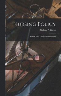 bokomslag Nursing Policy: Some Cross-national Comparisons
