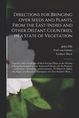 Directions for Bringing Over Seeds and Plants, From the East-Indies and Other Distant Countries, in a State of Vegetation 1