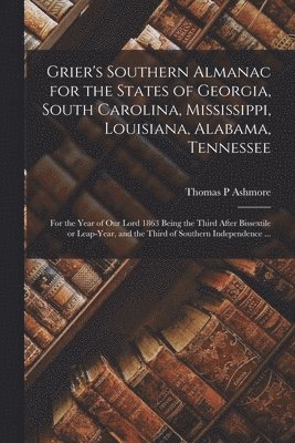 Grier's Southern Almanac for the States of Georgia, South Carolina, Mississippi, Louisiana, Alabama, Tennessee 1