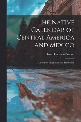 The Native Calendar of Central America and Mexico 1