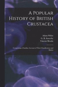 bokomslag A Popular History of British Crustacea; Comprising a Familiar Account of Their Classification and Habits