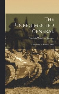 bokomslag The Unregimented General; a Biography of Nelson A. Miles