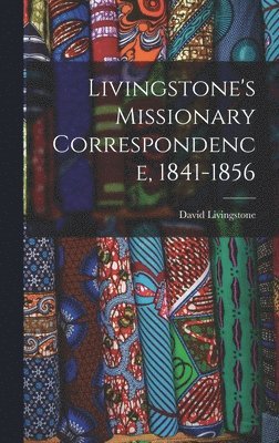 Livingstone's Missionary Correspondence, 1841-1856 1