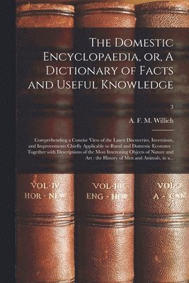 bokomslag Domestic Encyclopaedia, or, A Dictionary of Facts and Useful Knowledge