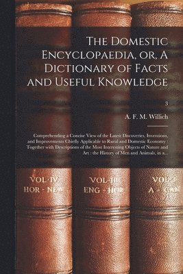 bokomslag The Domestic Encyclopaedia, or, A Dictionary of Facts and Useful Knowledge