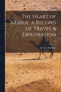 bokomslag The Heart of Arabia; a Record of Travel & Exploration; v.2