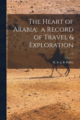 The Heart of Arabia; a Record of Travel & Exploration; v.2 1