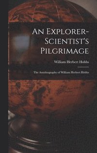 bokomslag An Explorer-scientist's Pilgrimage: the Autobiography of William Herbert Hobbs