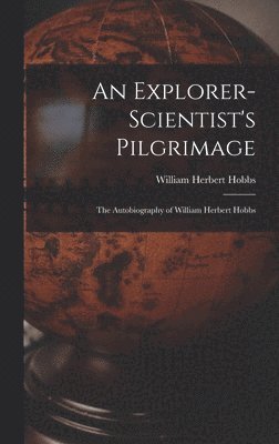 bokomslag An Explorer-scientist's Pilgrimage: the Autobiography of William Herbert Hobbs