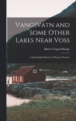Halvor Vegard Hauge - Vangsvatn and Some Other Lakes Near Voss: a Limnological Survey in Western Norway, Inbunden