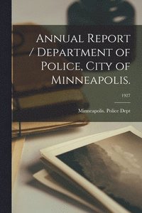 bokomslag Annual Report / Department of Police, City of Minneapolis.; 1927