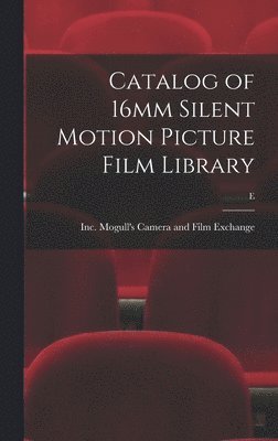 Catalog of 16mm Silent Motion Picture Film Library; E 1