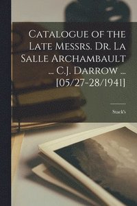 bokomslag Catalogue of the Late Messrs. Dr. La Salle Archambault ... C.J. Darrow ... [05/27-28/1941]