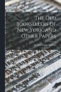 bokomslag The Old Booksellers of New York, and Other Papers