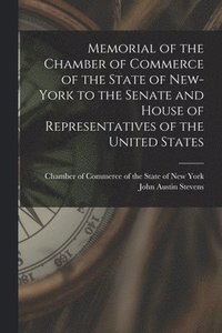 bokomslag Memorial of the Chamber of Commerce of the State of New-York to the Senate and House of Representatives of the United States [microform]