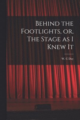 Behind the Footlights, or, The Stage as I Knew It 1