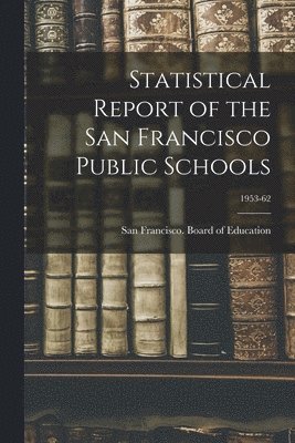 Statistical Report of the San Francisco Public Schools; 1953-62, Häftad