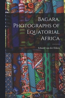 bokomslag Bagara. Photographs of Equatorial Africa