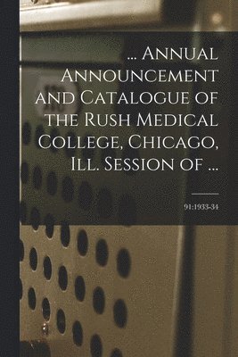 bokomslag ... Annual Announcement and Catalogue of the Rush Medical College, Chicago, Ill. Session of ...; 91