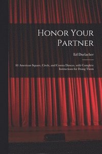 bokomslag Honor Your Partner: 81 American Square, Circle, and Contra Dances, With Complete Instructions for Doing Them