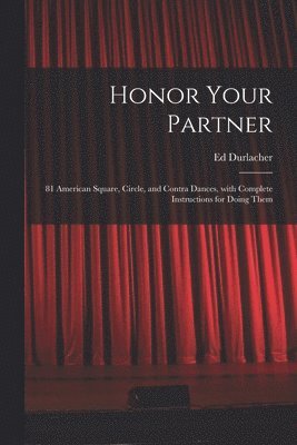 bokomslag Honor Your Partner: 81 American Square, Circle, and Contra Dances, With Complete Instructions for Doing Them