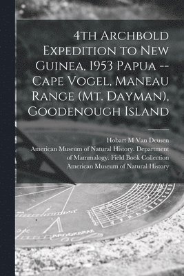 4th Archbold Expedition to New Guinea, 1953 Papua -- Cape Vogel, Maneau Range (Mt. Dayman), Goodenough Island 1